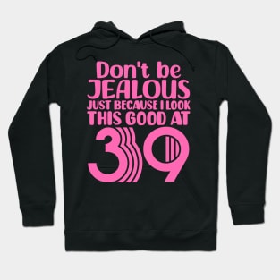 Don't Be Jealous Just Because I look This Good At 39 Hoodie